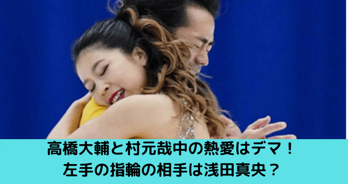 高橋大輔と村元哉中の熱愛はデマ 左手の指輪の相手は浅田真央 ゆごてん 高橋大輔と村元哉中の熱愛はデマ 左手の指輪の相手は浅田真央 ゆごてん