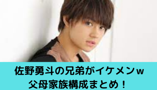 佐野勇斗の兄弟がイケメンｗ父母仲良しエピソード！家族構成まとめ！