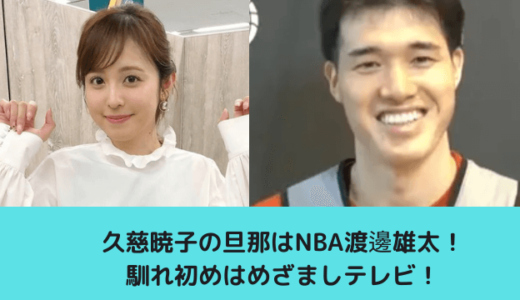 久慈暁子の旦那はNBA渡邊雄太！馴れ初めはめざまし！交際期間短めで結婚！