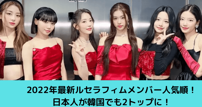 22年最新ルセラフィムメンバー人気順 日本人が韓国アメリカでも2トップに ゆごてん