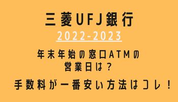 三菱UFJ銀行年末年始(2022-2023)営業日カレンダー！ATM手数料が最も安い方法も紹介！