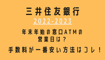 三井住友銀行年末年始(2022-2023)営業日カレンダー！ATM手数料が最も安い方法も紹介！