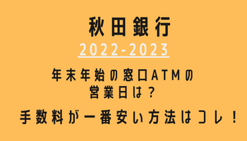 秋田銀行年末年始(2022-2023)営業日カレンダー！ATM手数料が最も安い方法も紹介！